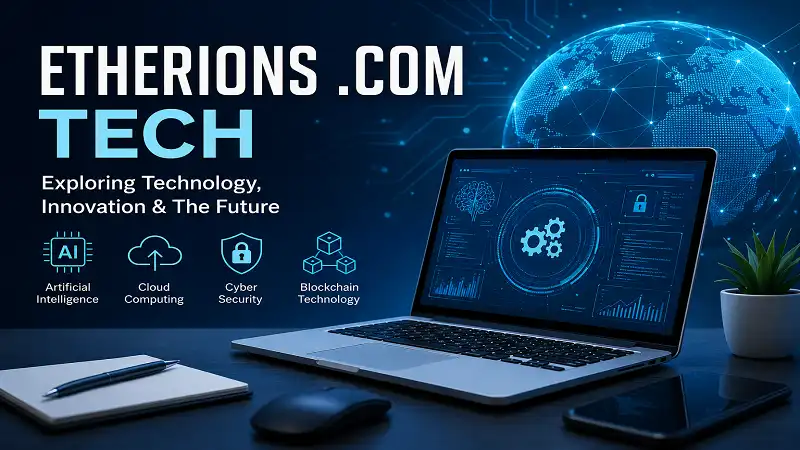 Etherions .com Tech: A Simple Guide to Modern Technology and Digital Innovation